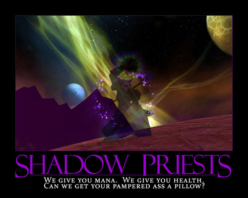 Shadow Priests: We give you mana. We give you health. Can we get your pampered ass a pillow?